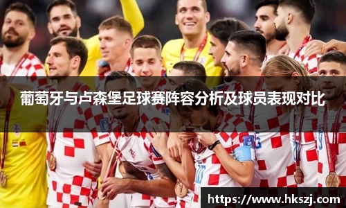 葡萄牙与卢森堡足球赛阵容分析及球员表现对比